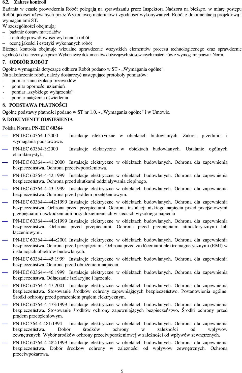 W szczególno ci obejmuj: badanie dostaw materiałów kontrol prawidłowo ci wykonania robót ocen jako ci i estetyki wykonanych robót Bieca kontrola obejmuje wizualne sprawdzenie wszystkich elementów