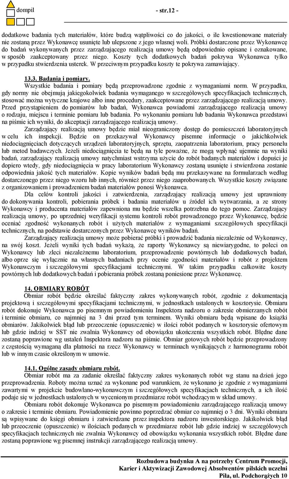 Koszty tych dodatkowych badań pokrywa Wykonawca tylko w przypadku stwierdzenia usterek. W przeciwnym przypadku koszty te pokrywa zamawiający. 13.3. Badania i pomiary.