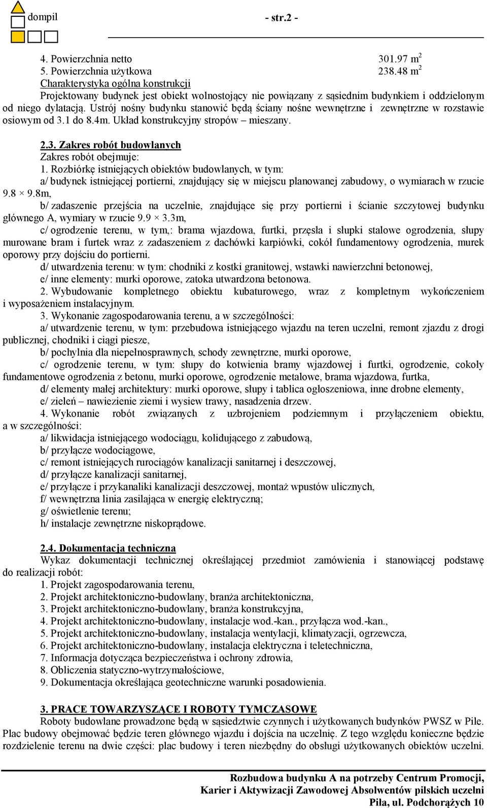 Ustrój nośny budynku stanowić będą ściany nośne wewnętrzne i zewnętrzne w rozstawie osiowym od 3.1 do 8.4m. Układ konstrukcyjny stropów mieszany. 2.3. Zakres robót budowlanych Zakres robót obejmuje: 1.
