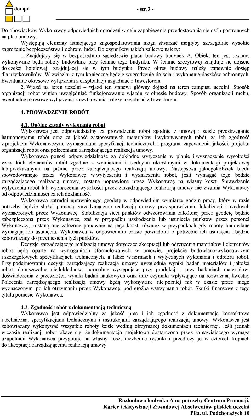 Znajdujący się w bezpośrednim sąsiedztwie placu budowy budynek A. Obiekt ten jest czynny, wykonywane będą roboty budowlane przy ścianie tego budynku.