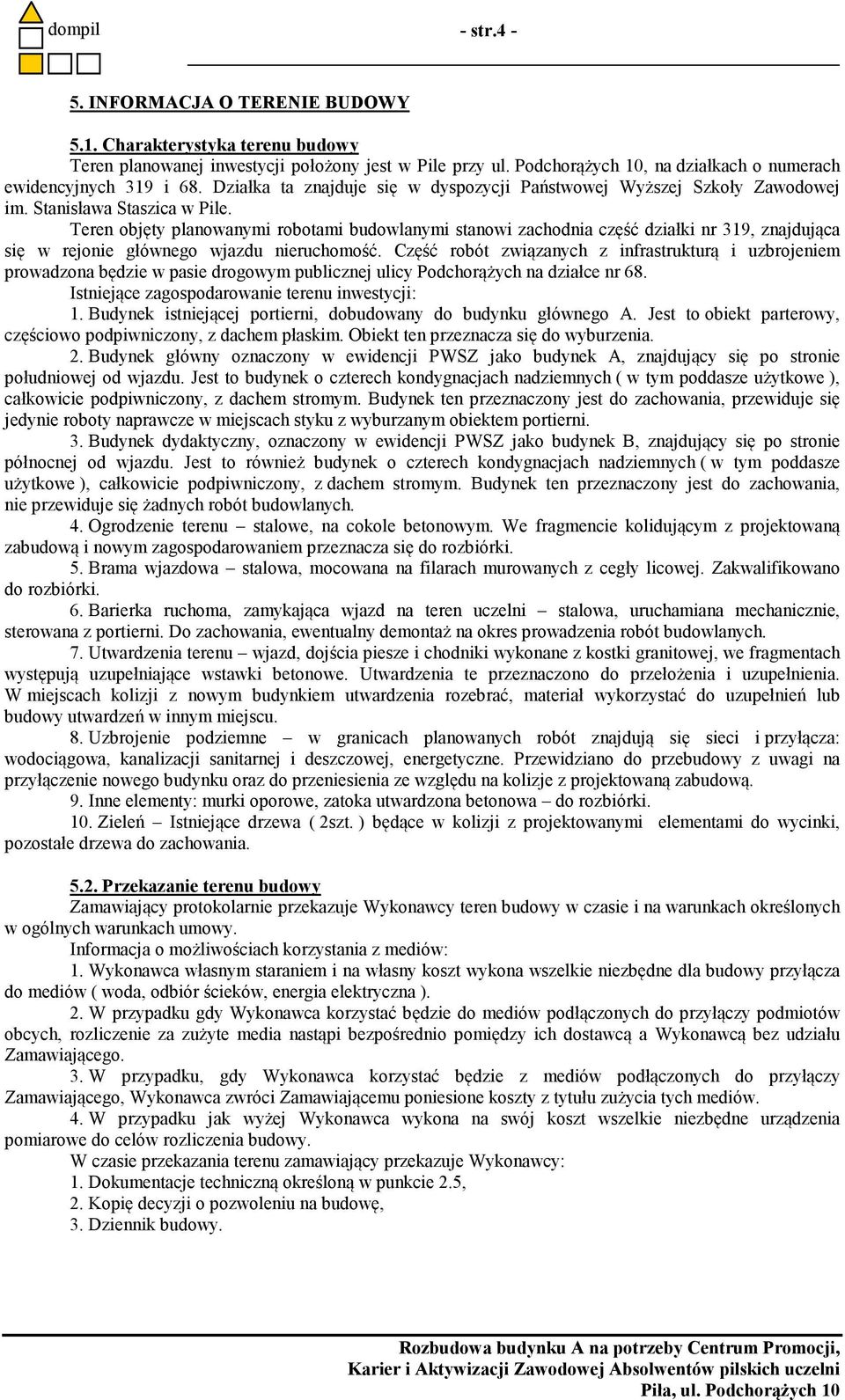 Teren objęty planowanymi robotami budowlanymi stanowi zachodnia część działki nr 319, znajdująca się w rejonie głównego wjazdu nieruchomość.
