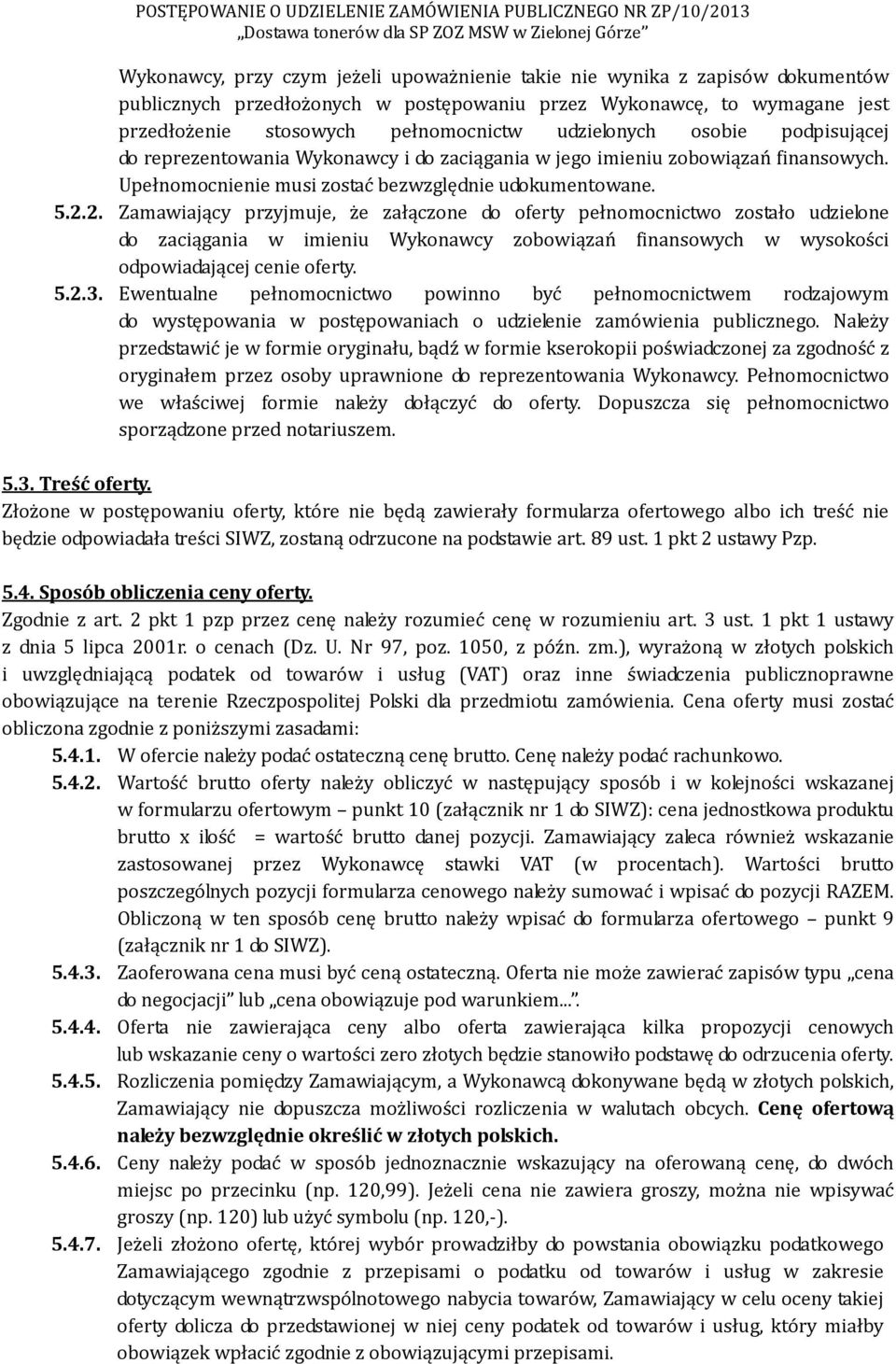 2. Zamawiający przyjmuje, że załączone do oferty pełnomocnictwo zostało udzielone do zaciągania w imieniu Wykonawcy zobowiązań finansowych w wysokości odpowiadającej cenie oferty. 5.2.3.