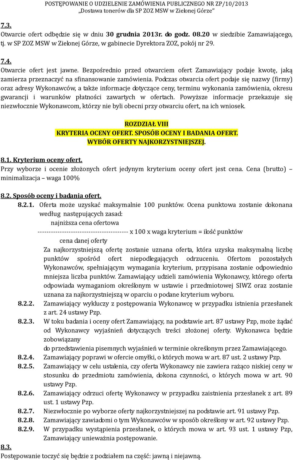 Podczas otwarcia ofert podaje się nazwy (firmy) oraz adresy Wykonawców, a także informacje dotyczące ceny, terminu wykonania zamówienia, okresu gwarancji i warunków płatności zawartych w ofertach.
