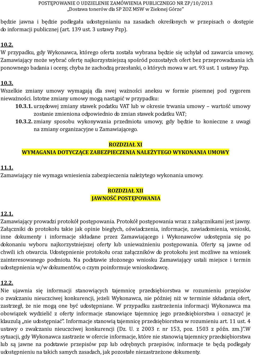 ponownego badania i oceny, chyba że zachodzą przesłanki, o których mowa w art. 93 ust. 1 ustawy Pzp. 10.3. Wszelkie zmiany umowy wymagają dla swej ważności aneksu w formie pisemnej pod rygorem nieważności.