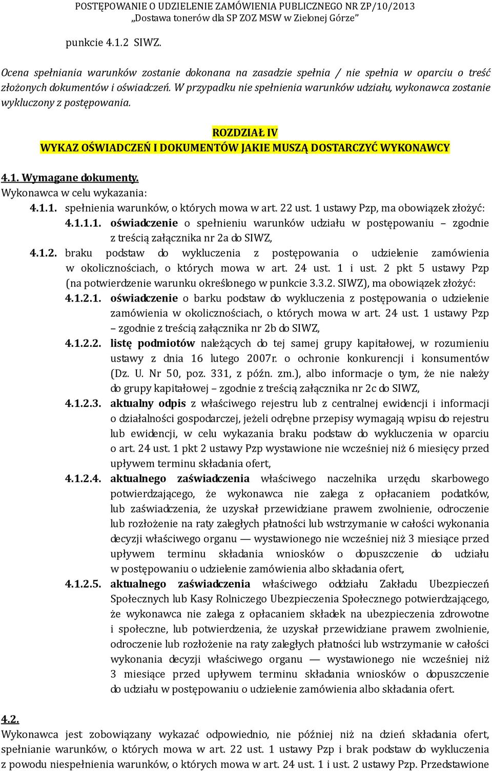 Wykonawca w celu wykazania: 4.1.1. spełnienia warunków, o których mowa w art. 22 ust. 1 ustawy Pzp, ma obowiązek złożyć: 4.1.1.1. oświadczenie o spełnieniu warunków udziału w postępowaniu zgodnie z treścią załącznika nr 2a do SIWZ, 4.