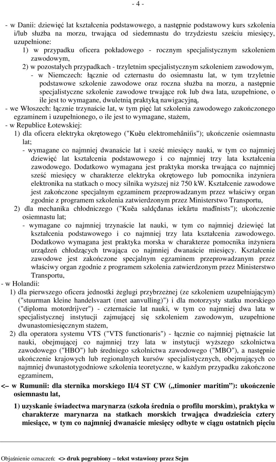 osiemnastu lat, w tym trzyletnie podstawowe szkolenie zawodowe oraz roczna służba na morzu, a następnie specjalistyczne szkolenie zawodowe trwające rok lub dwa lata, uzupełnione, o ile jest to
