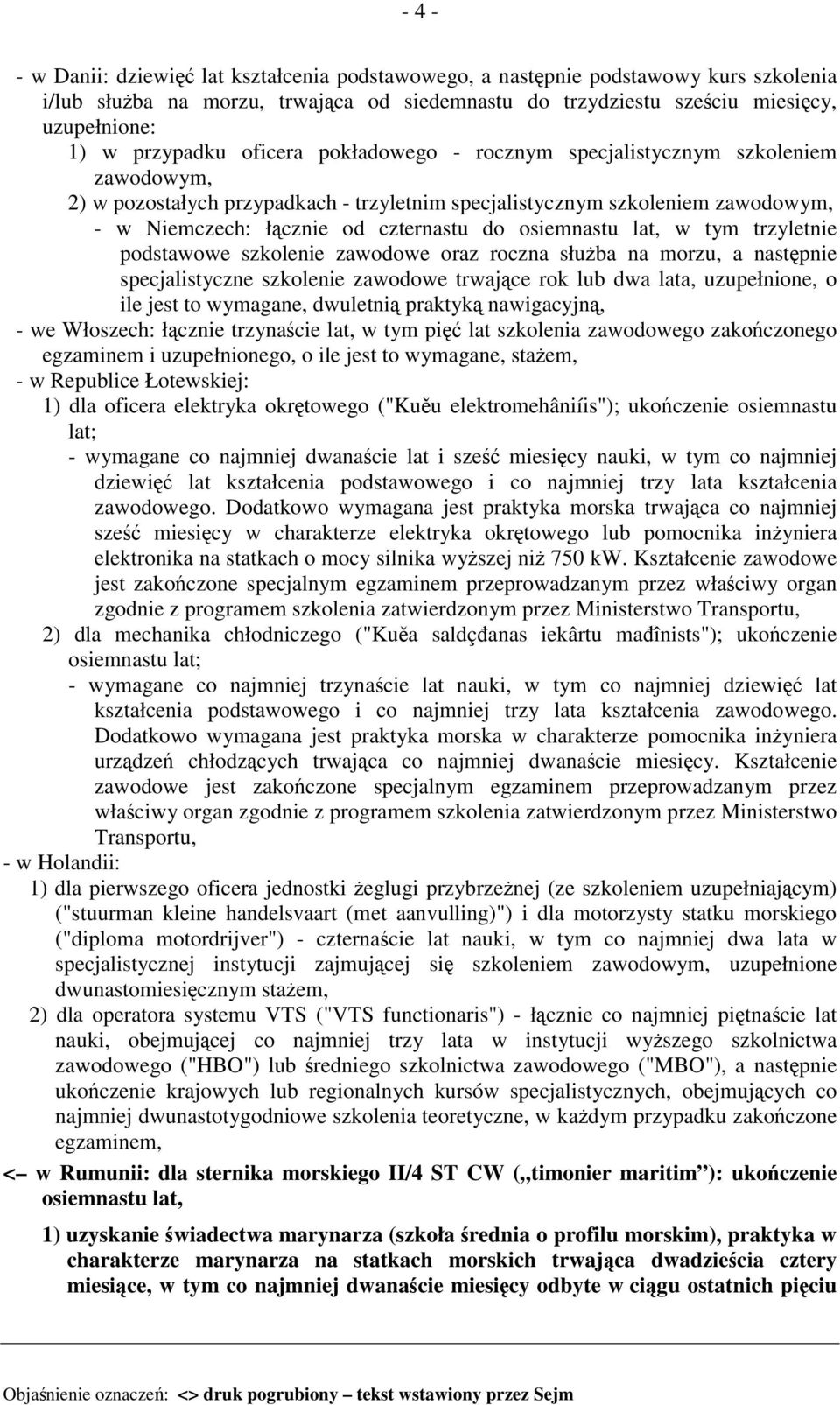 osiemnastu lat, w tym trzyletnie podstawowe szkolenie zawodowe oraz roczna służba na morzu, a następnie specjalistyczne szkolenie zawodowe trwające rok lub dwa lata, uzupełnione, o ile jest to