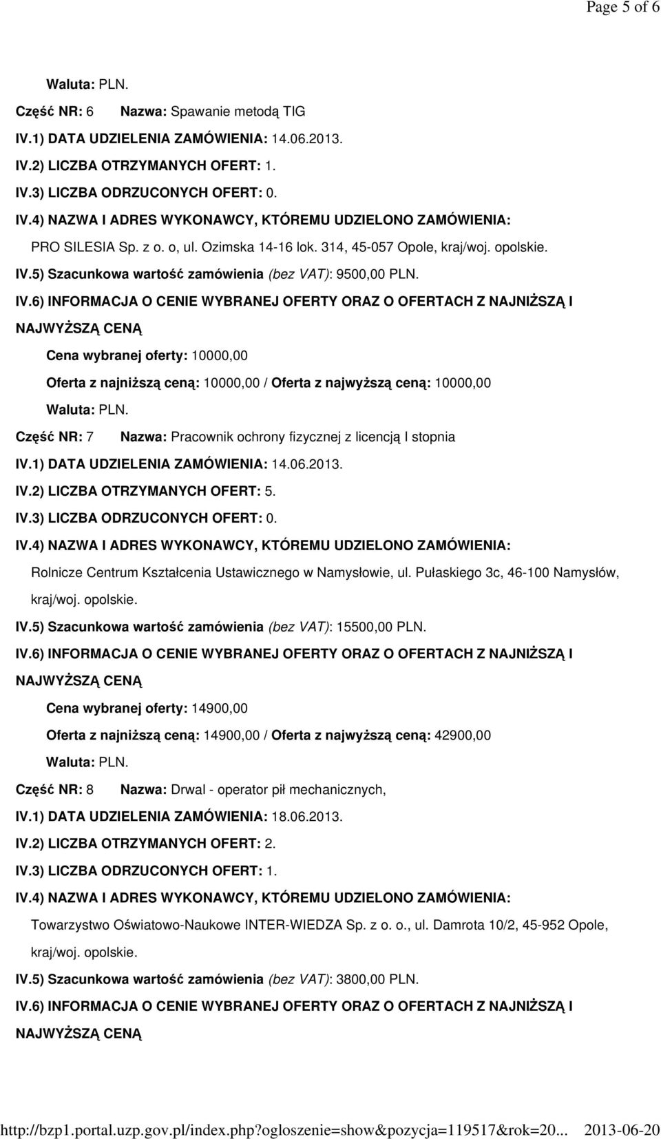 Cena wybranej oferty: 10000,00 Oferta z najniższą ceną: 10000,00 / Oferta z najwyższą ceną: 10000,00 Część NR: 7 Nazwa: Pracownik ochrony fizycznej z licencją I stopnia IV.