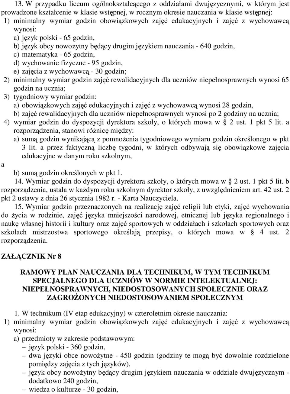 - 95 godzin, e) zjęci z wychowwcą - 30 godzin; 2) minimlny wymir godzin zjęć rewlidcyjnych dl uczniów niepełnosprwnych wynosi 65 godzin n uczni; 3) tygodniowy wymir godzin: ) obowiązkowych zjęć