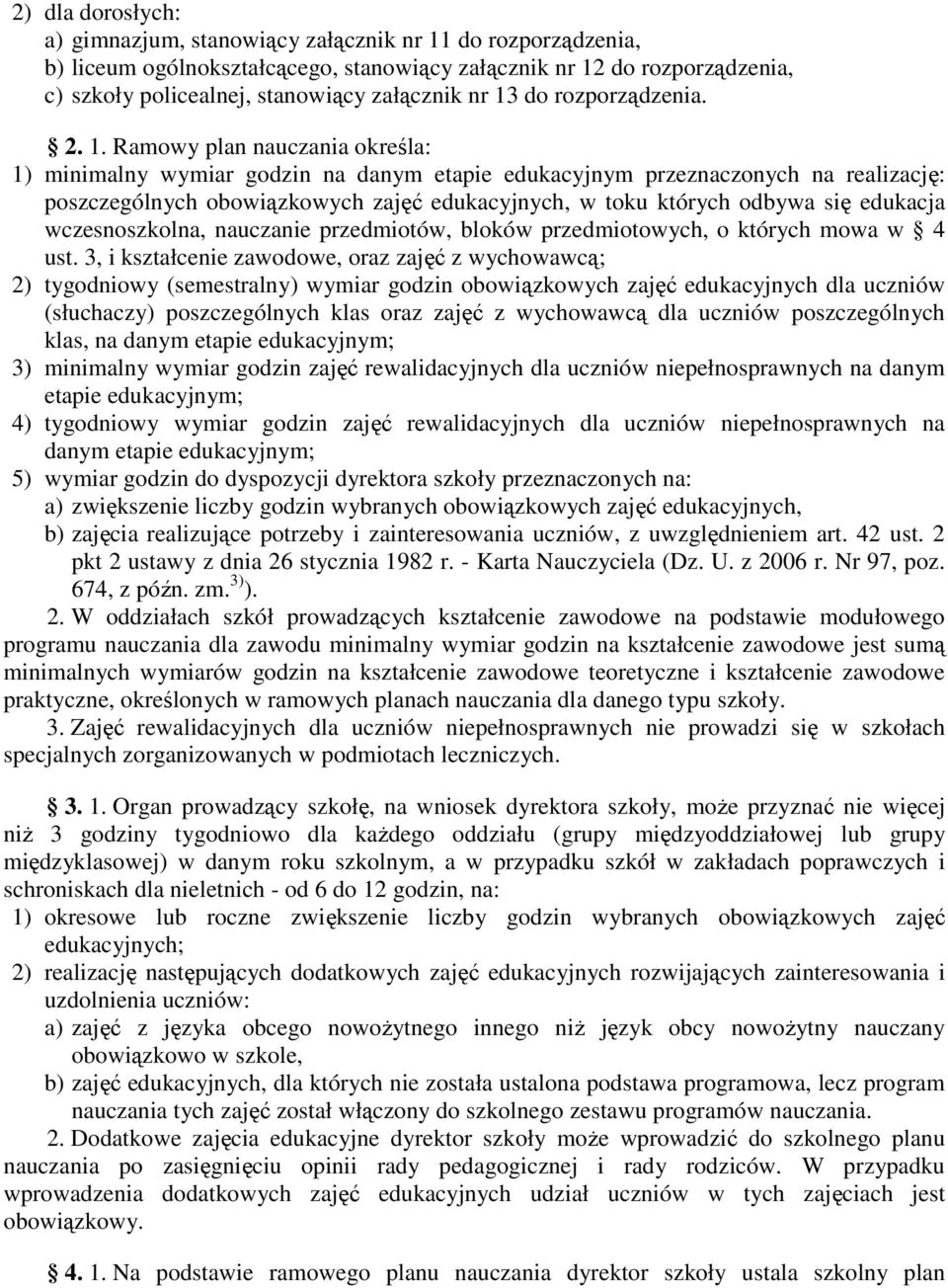 Rmowy pln nuczni określ: 1) minimlny wymir godzin n dnym etpie edukcyjnym przeznczonych n relizcję: poszczególnych obowiązkowych zjęć edukcyjnych, w toku których odbyw się edukcj wczesnoszkoln,