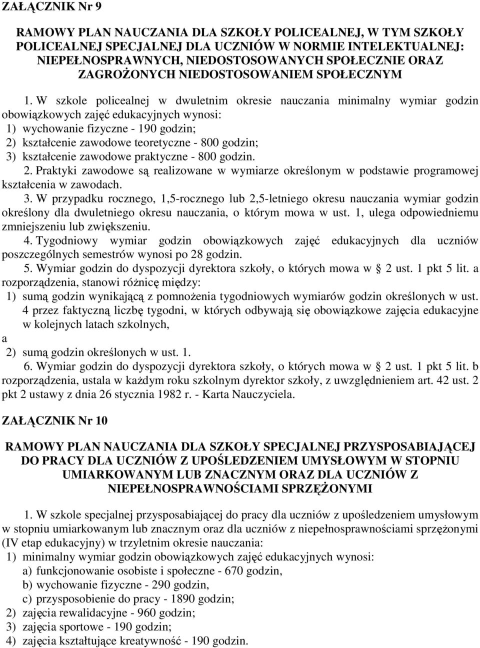 W szkole policelnej w dwuletnim okresie nuczni minimlny wymir godzin obowiązkowych zjęć edukcyjnych wynosi: 1) wychownie fizyczne - 190 godzin; 2) ksztłcenie zwodowe teoretyczne - 800 godzin; 3)