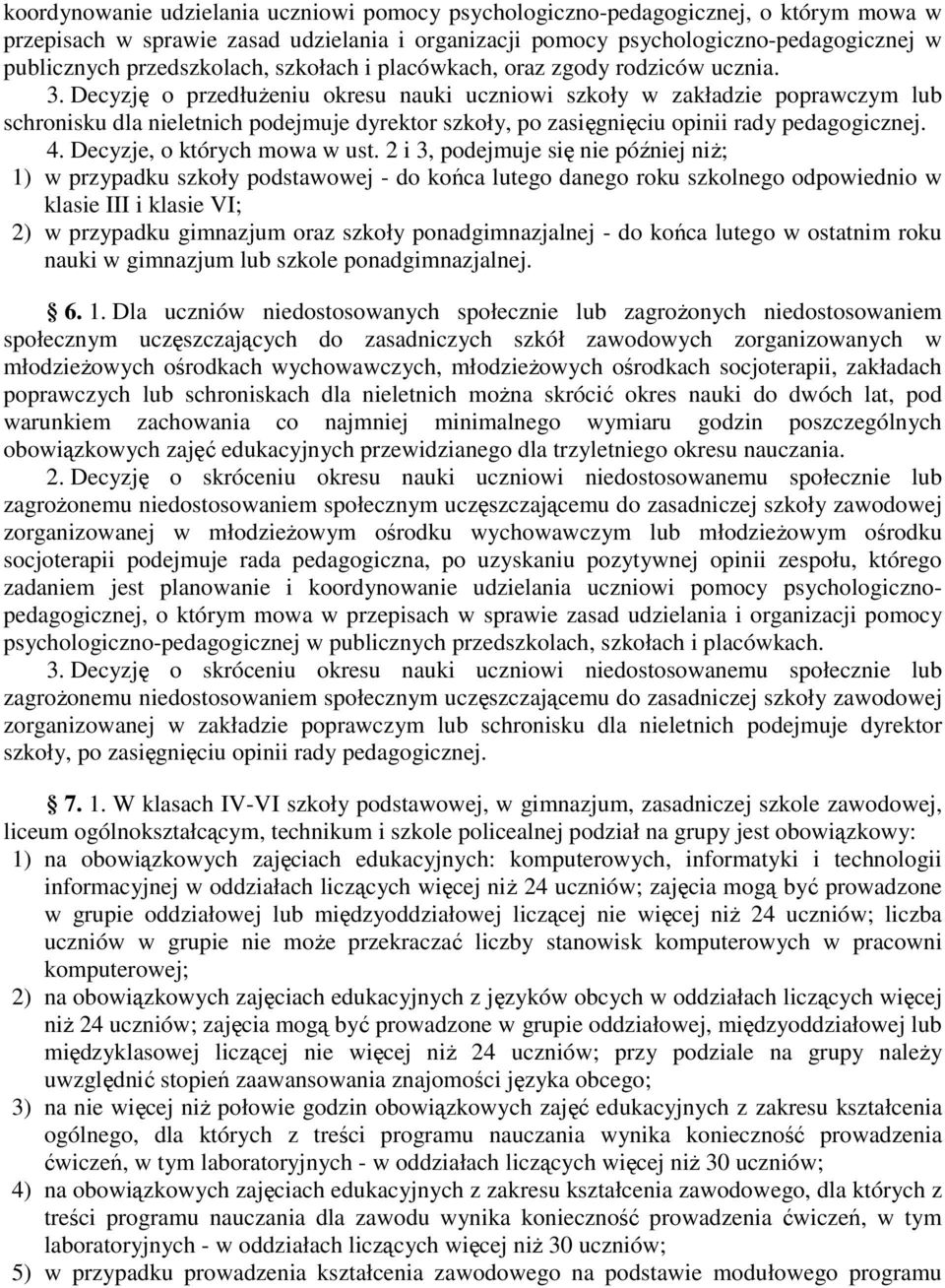 Decyzję o przedłużeniu okresu nuki uczniowi szkoły w zkłdzie poprwczym lub schronisku dl nieletnich podejmuje dyrektor szkoły, po zsięgnięciu opinii rdy pedgogicznej. 4. Decyzje, o których mow w ust.