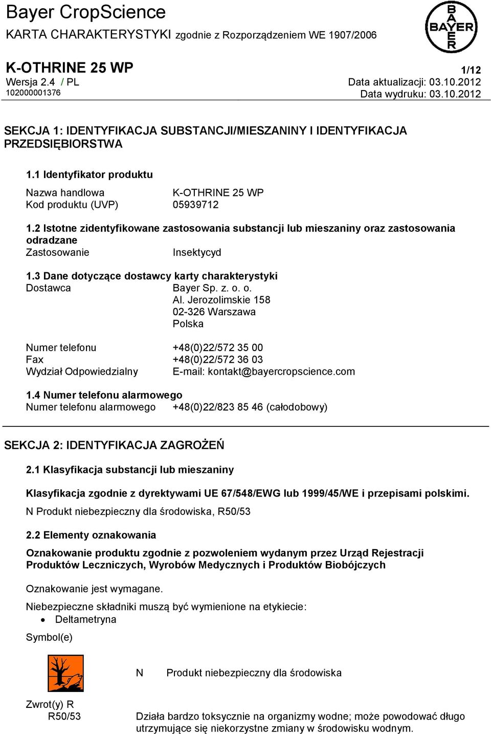 Jerozolimskie 158 02-326 Warszawa Polska Numer telefonu +48(0)22/572 35 00 Fax +48(0)22/572 36 03 Wydział Odpowiedzialny E-mail: kontakt@bayercropscience.com 1.