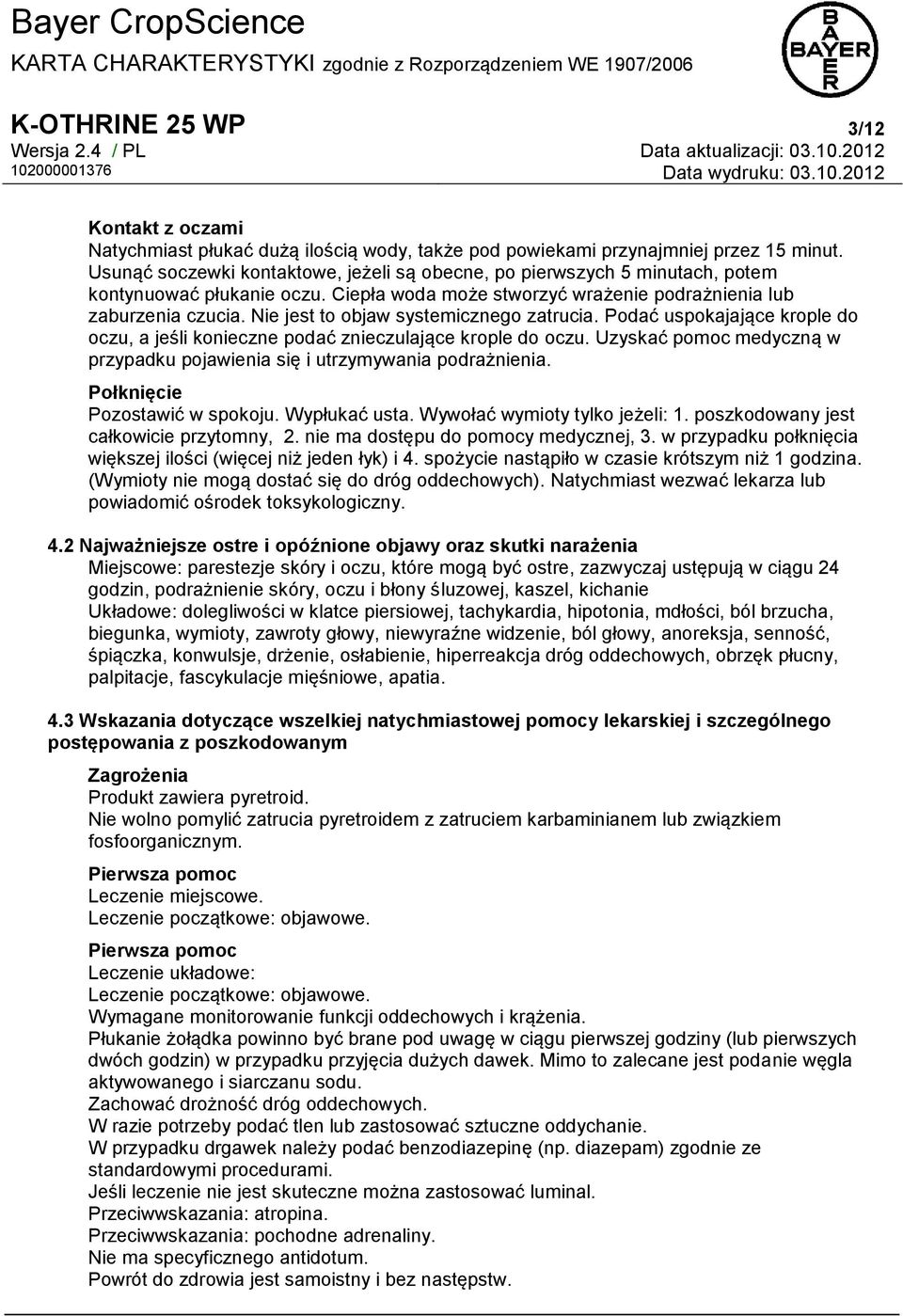 Nie jest to objaw systemicznego zatrucia. Podać uspokajające krople do oczu, a jeśli konieczne podać znieczulające krople do oczu.