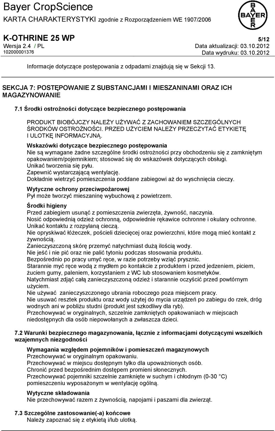 Wskazówki dotyczące bezpiecznego postępowania Nie są wymagane żadne szczególne środki ostrożności przy obchodzeniu się z zamkniętym opakowaniem/pojemnikiem; stosować się do wskazówek dotyczących