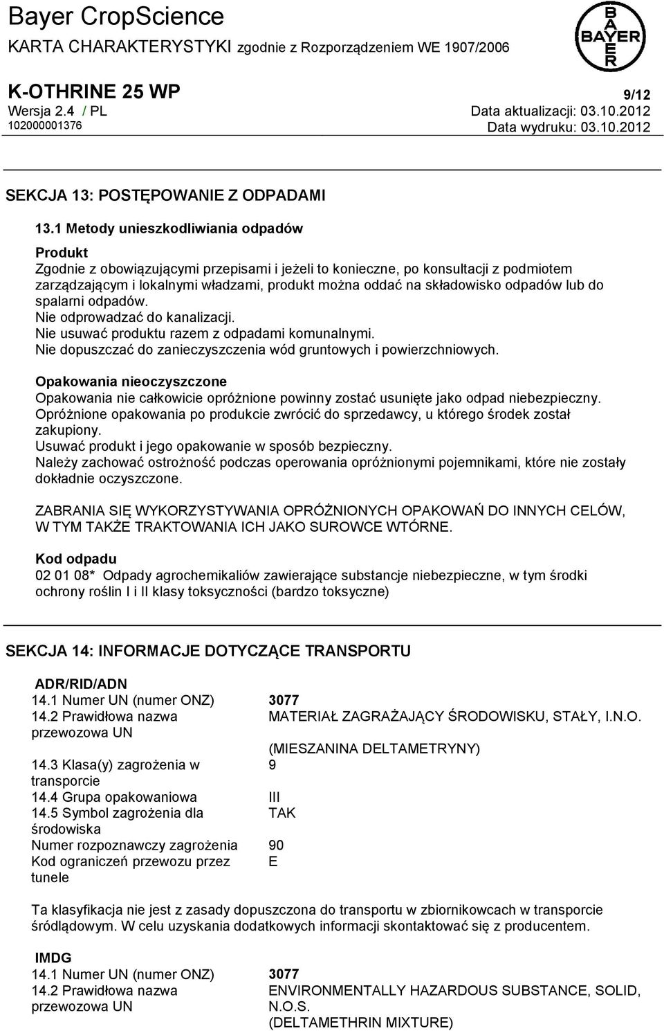 odpadów lub do spalarni odpadów. Nie odprowadzać do kanalizacji. Nie usuwać produktu razem z odpadami komunalnymi. Nie dopuszczać do zanieczyszczenia wód gruntowych i powierzchniowych.