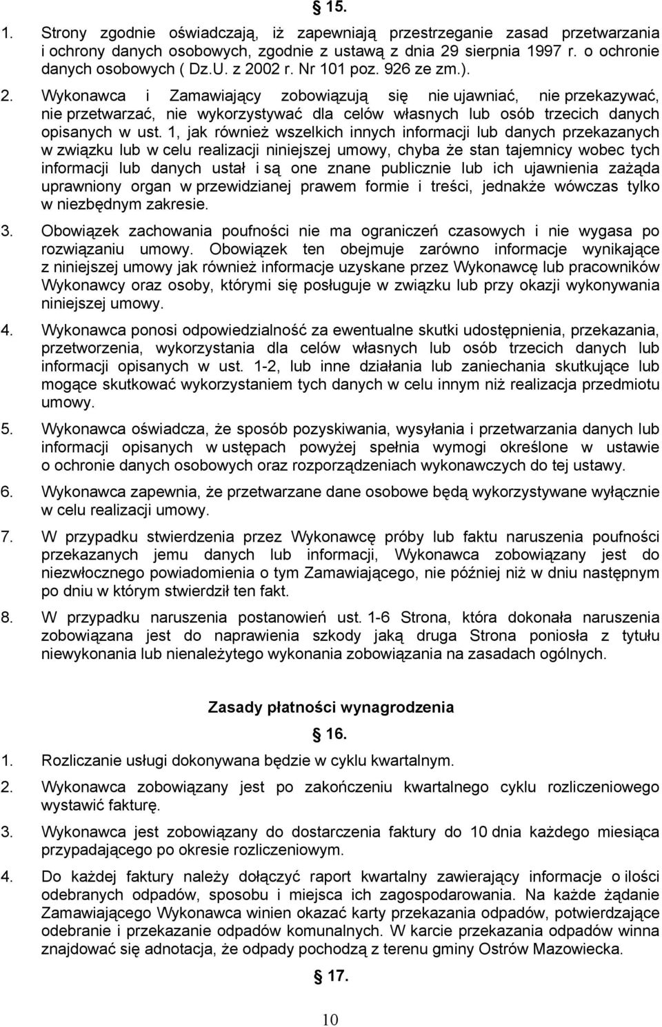 1, jak również wszelkich innych informacji lub danych przekazanych w związku lub w celu realizacji niniejszej umowy, chyba że stan tajemnicy wobec tych informacji lub danych ustał i są one znane