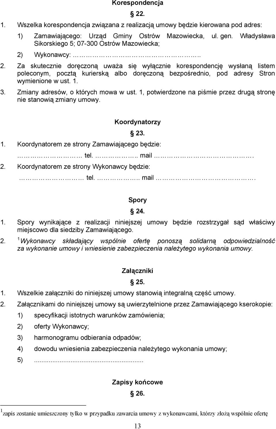 Wykonawcy:.. 2. Za skutecznie doręczoną uważa się wyłącznie korespondencję wysłaną listem poleconym, pocztą kurierską albo doręczoną bezpośrednio, pod adresy Stron wymienione w ust. 1. 3.