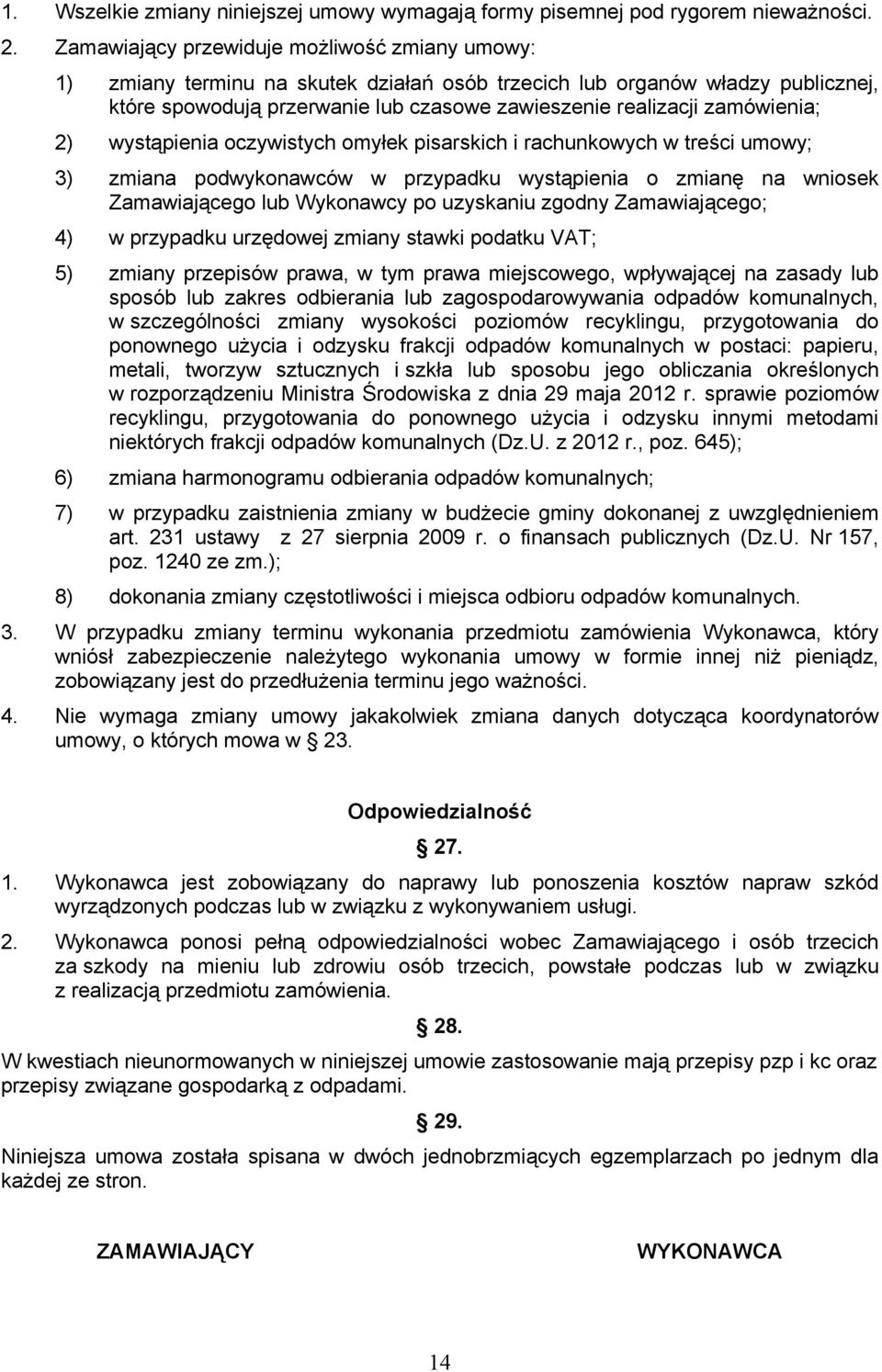 zamówienia; 2) wystąpienia oczywistych omyłek pisarskich i rachunkowych w treści umowy; 3) zmiana podwykonawców w przypadku wystąpienia o zmianę na wniosek Zamawiającego lub Wykonawcy po uzyskaniu