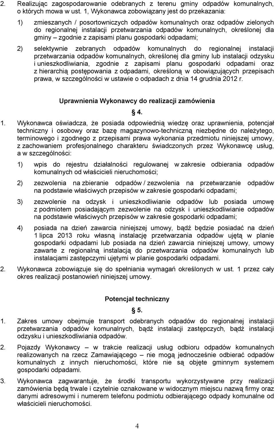 gminy zgodnie z zapisami planu gospodarki odpadami; 2) selektywnie zebranych odpadów komunalnych do regionalnej instalacji przetwarzania odpadów komunalnych, określonej dla gminy lub instalacji