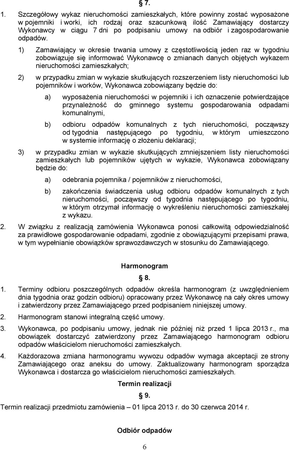 1) Zamawiający w okresie trwania umowy z częstotliwością jeden raz w tygodniu zobowiązuje się informować Wykonawcę o zmianach danych objętych wykazem nieruchomości zamieszkałych; 2) w przypadku zmian