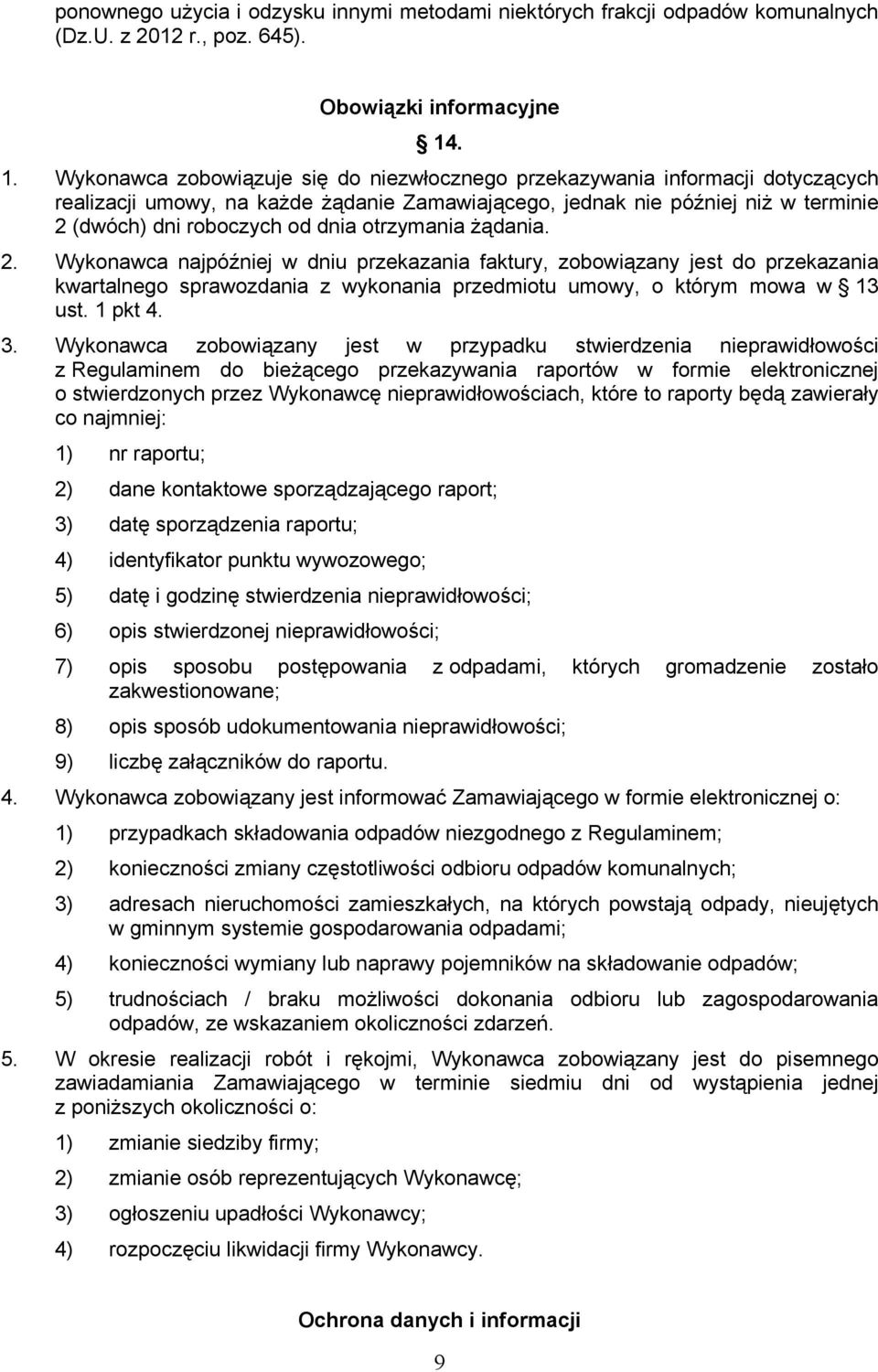 dnia otrzymania żądania. 2. Wykonawca najpóźniej w dniu przekazania faktury, zobowiązany jest do przekazania kwartalnego sprawozdania z wykonania przedmiotu umowy, o którym mowa w 13 ust. 1 pkt 4. 3.