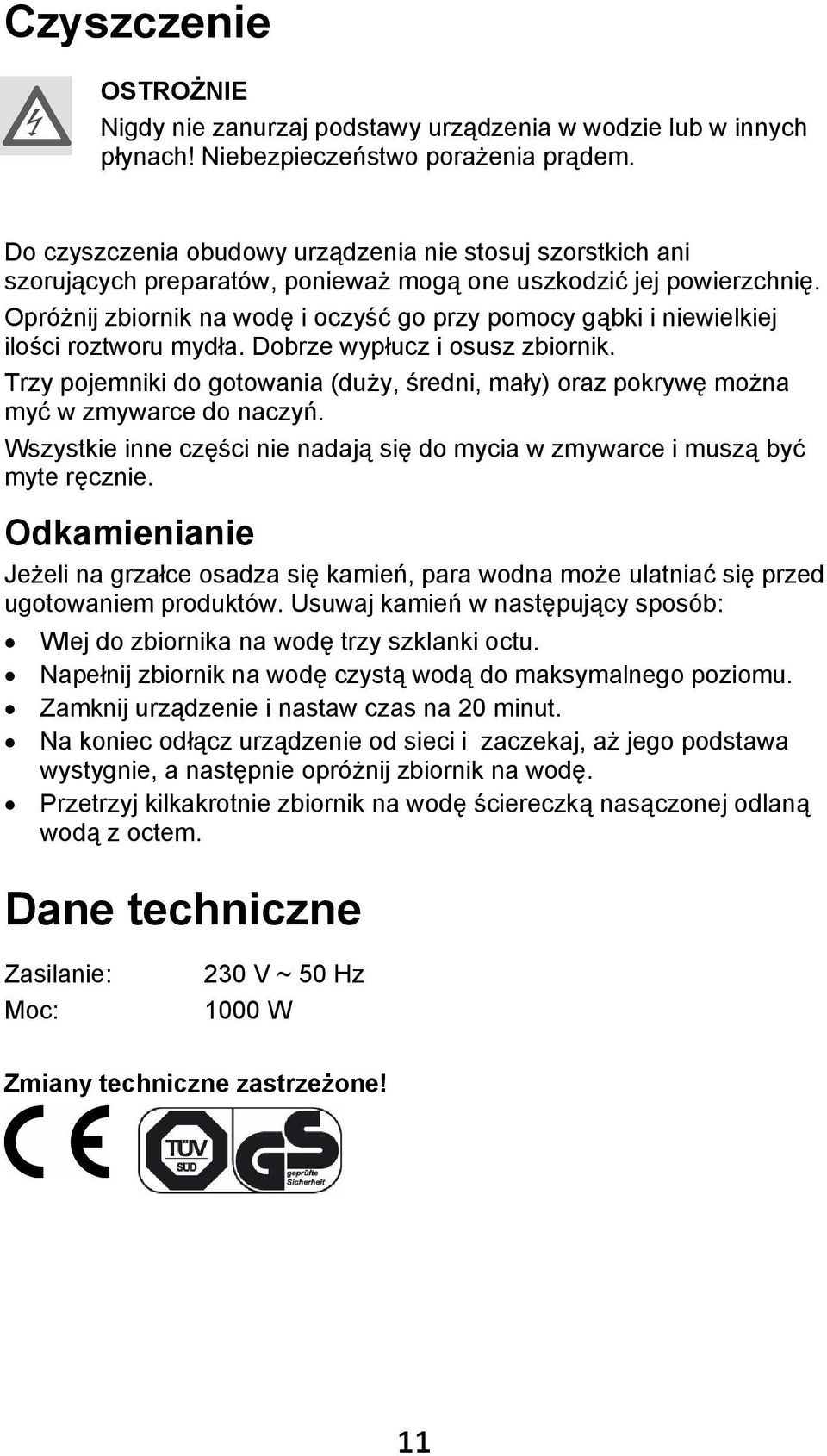 Opróżnij zbiornik na wodę i oczyść go przy pomocy gąbki i niewielkiej ilości roztworu mydła. Dobrze wypłucz i osusz zbiornik.