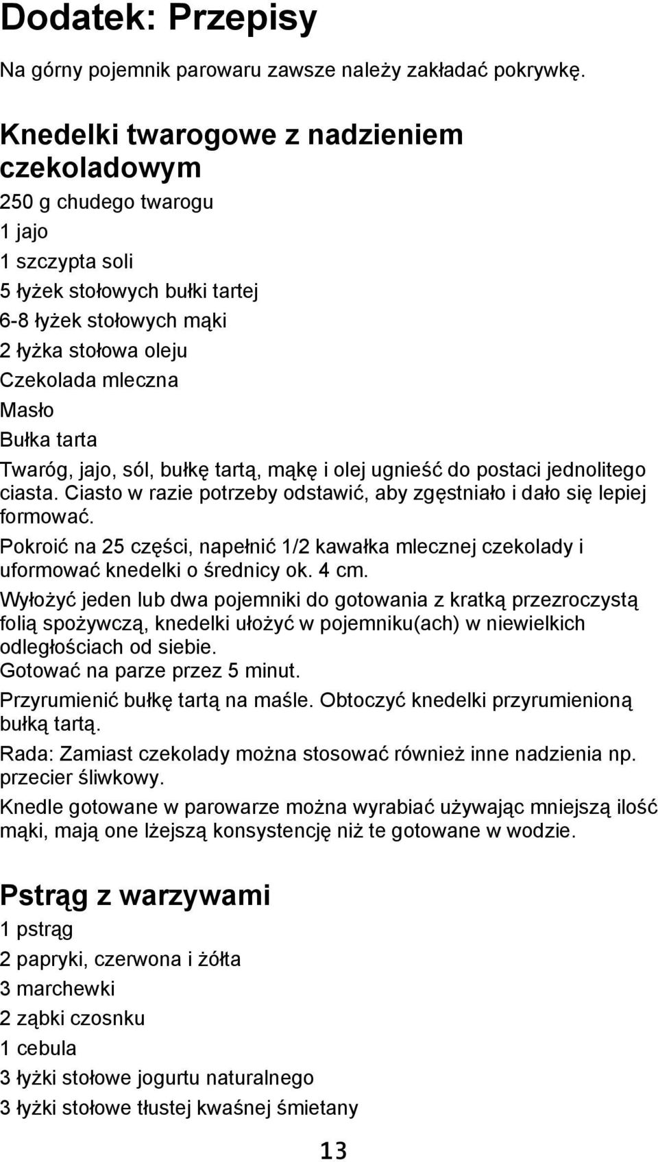 tarta Twaróg, jajo, sól, bułkę tartą, mąkę i olej ugnieść do postaci jednolitego ciasta. Ciasto w razie potrzeby odstawić, aby zgęstniało i dało się lepiej formować.