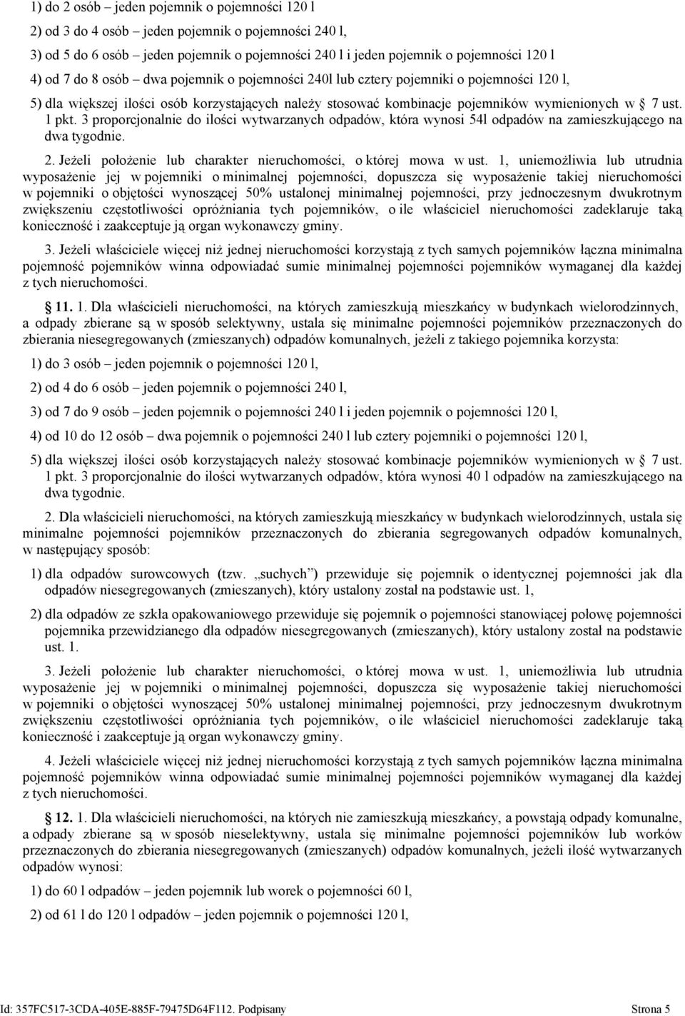 3 proporcjonalnie do ilości wytwarzanych odpadów, która wynosi 54l odpadów na zamieszkującego na dwa tygodnie. 2. Jeżeli położenie lub charakter nieruchomości, o której mowa w ust.