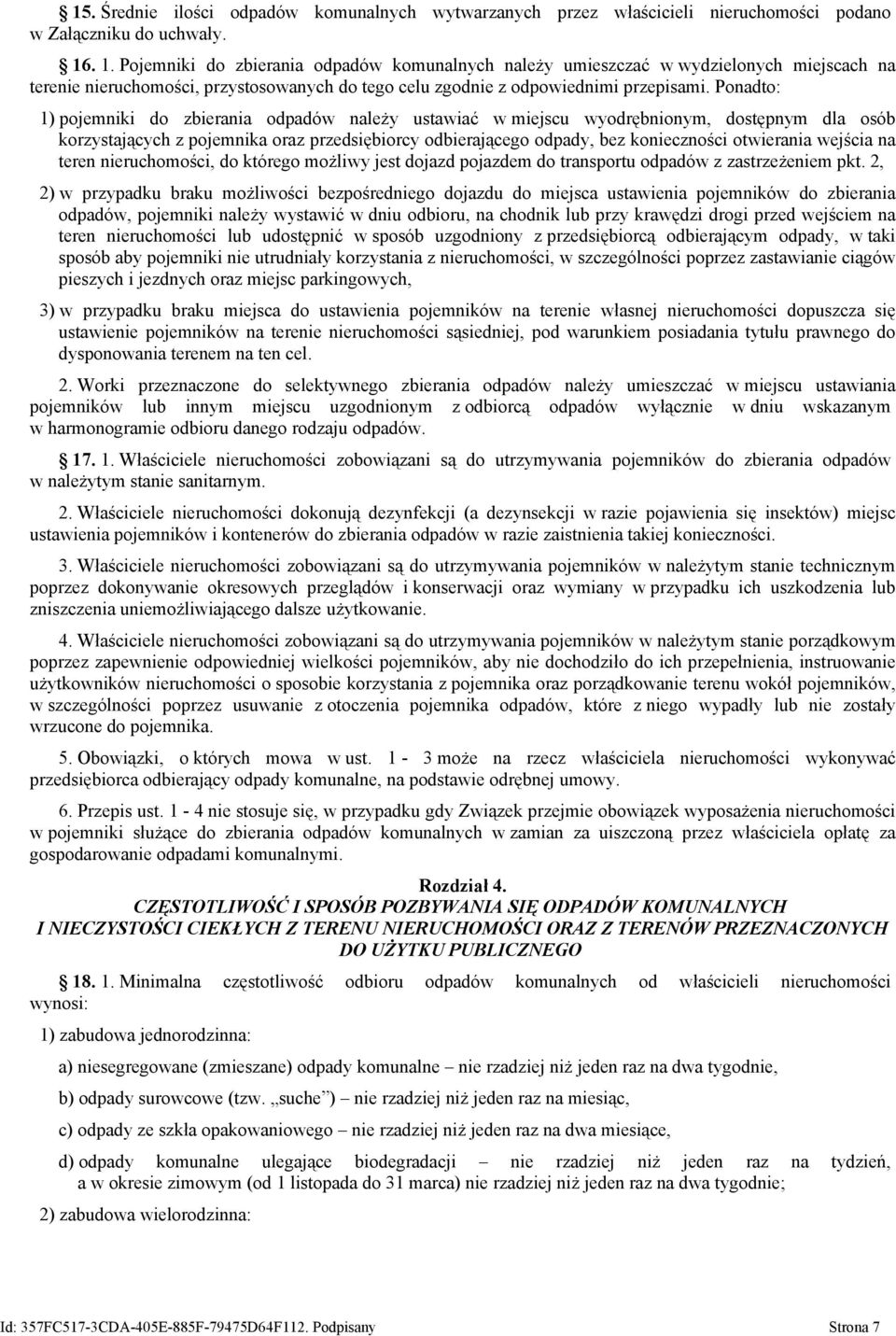 Ponadto: 1) pojemniki do zbierania odpadów należy ustawiać w miejscu wyodrębnionym, dostępnym dla osób korzystających z pojemnika oraz przedsiębiorcy odbierającego odpady, bez konieczności otwierania