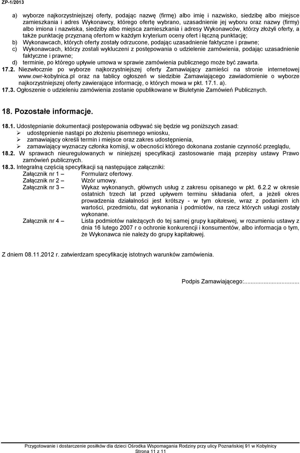 b) Wykonawcach, których oferty zostały odrzucone, podając uzasadnienie faktyczne i prawne; c) Wykonawcach, którzy zostali wykluczeni z postępowania o udzielenie zamówienia, podając uzasadnienie
