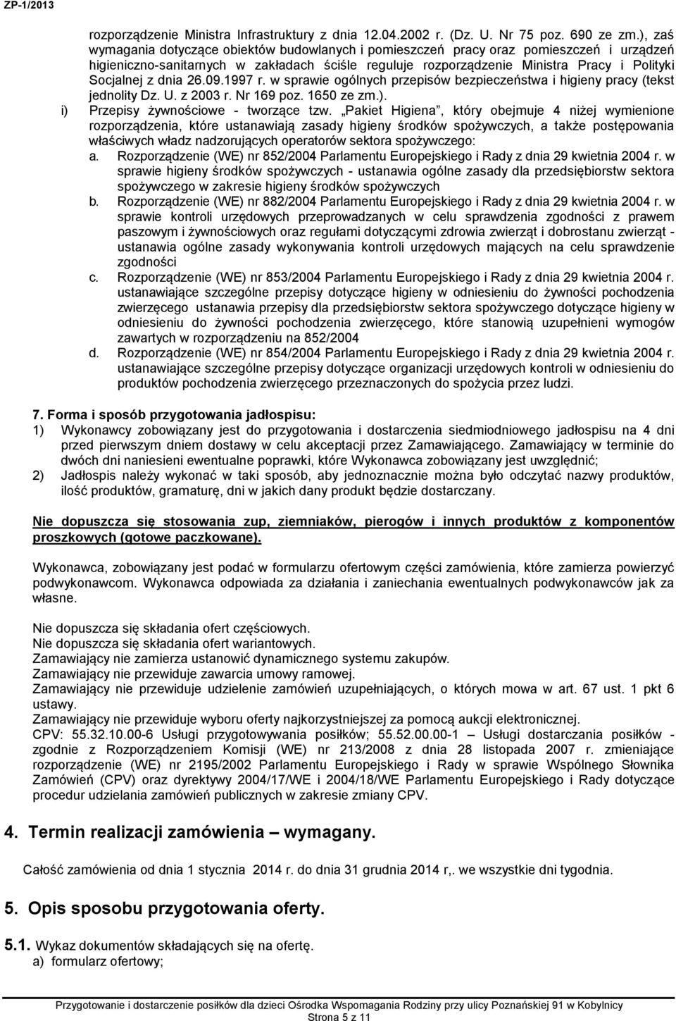 z dnia 26.09.1997 r. w sprawie ogólnych przepisów bezpieczeństwa i higieny pracy (tekst jednolity Dz. U. z 2003 r. Nr 169 poz. 1650 ze zm.). i) Przepisy żywnościowe - tworzące tzw.
