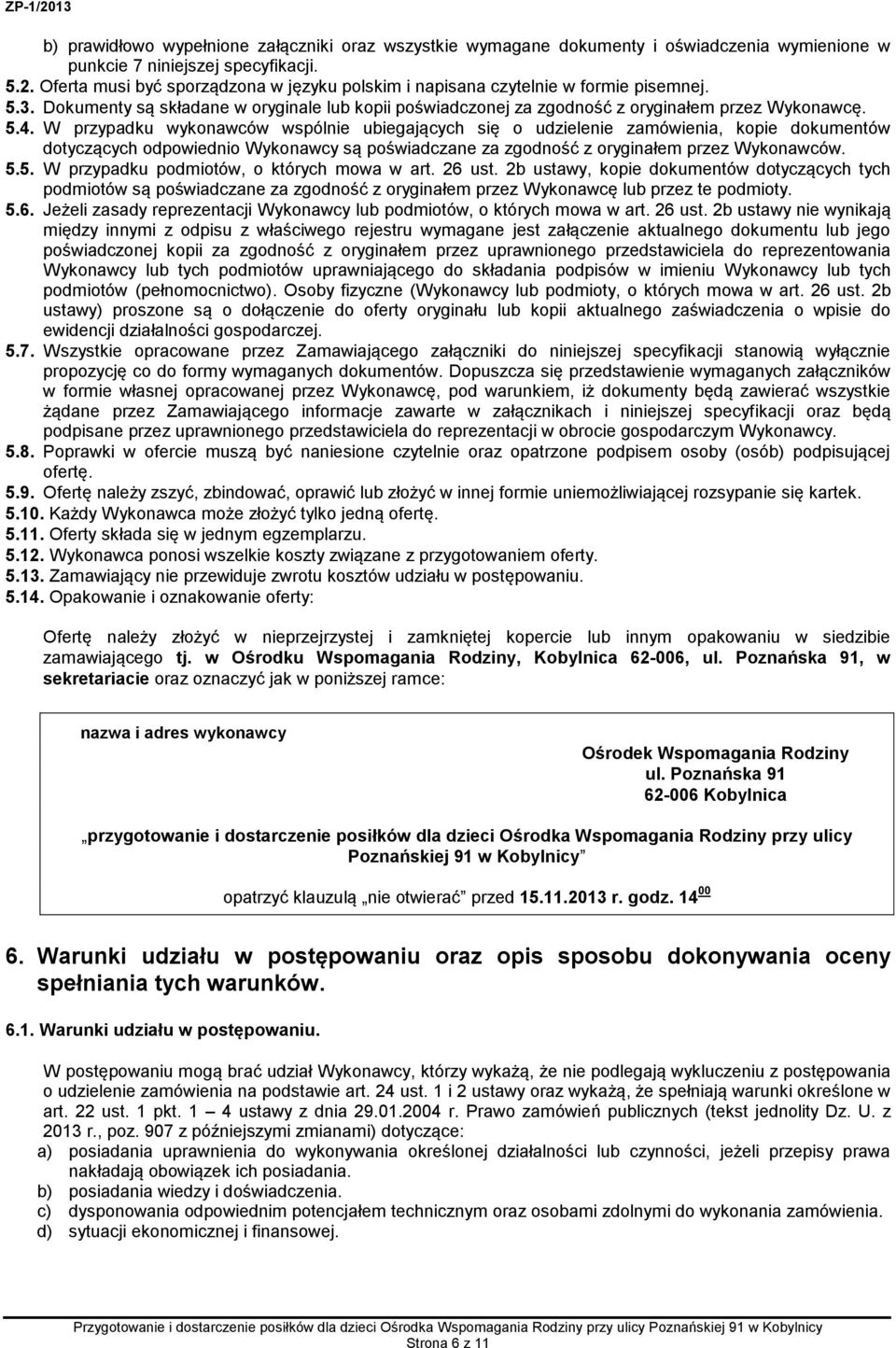 W przypadku wykonawców wspólnie ubiegających się o udzielenie zamówienia, kopie dokumentów dotyczących odpowiednio Wykonawcy są poświadczane za zgodność z oryginałem przez Wykonawców. 5.