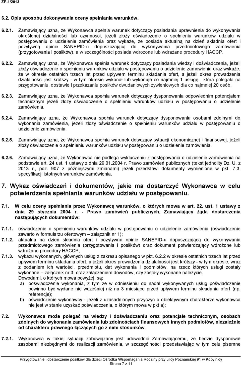postępowaniu o udzielenie zamówienia oraz wykaże, że posiada aktualną na dzień składnia ofert i pozytywną opinie SANEPID-u dopuszczającą do wykonywania przedmiotowego zamówienia (przygotowania i