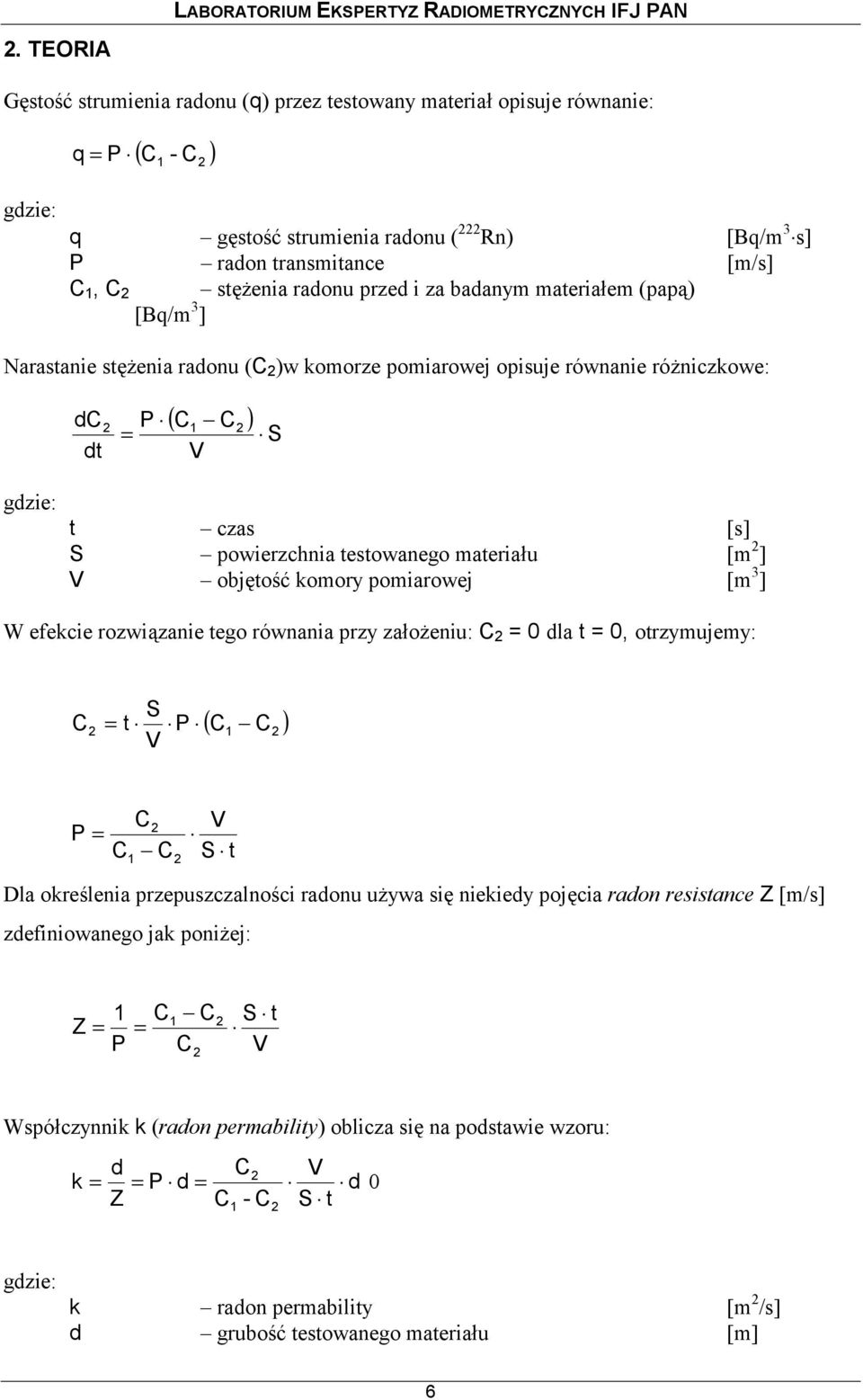 powierzchnia testowanego materiału [m 2 ] V objętość komory pomiarowej [m 3 ] W efekcie rozwiązanie tego równania przy założeniu: C 2 = 0 dla t = 0, otrzymujemy: C S V ( C ) 2 = t P 1 C2 P = C2 C C 1