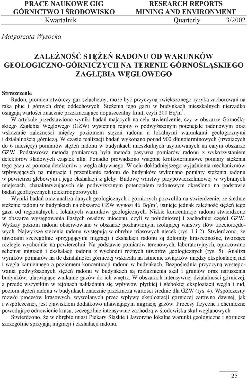 Stężenia tego gazu w budynkach mieszkalnych nierzadko osiągają wartości znacznie przekraczające dopuszczalny limit, czyli 200 Bq/m 3.