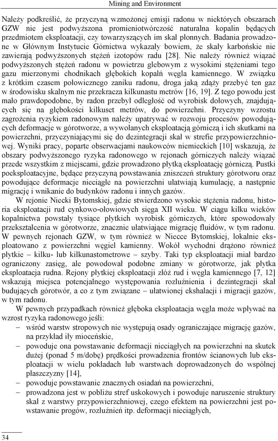 Nie należy również wiązać podwyższonych stężeń radonu w powietrzu glebowym z wysokimi stężeniami tego gazu mierzonymi chodnikach głębokich kopalń węgla kamiennego.