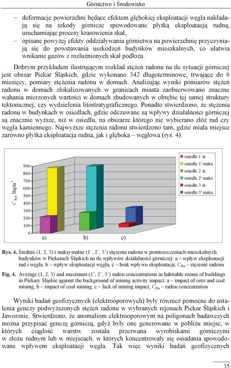 Dobrym przykładem ilustrującym rozkład stężeń radonu na tle sytuacji górniczej jest obszar Piekar Śląskich, gdzie wykonano 342 długoterminowe, trwające do 6 miesięcy, pomiary stężenia radonu w domach.