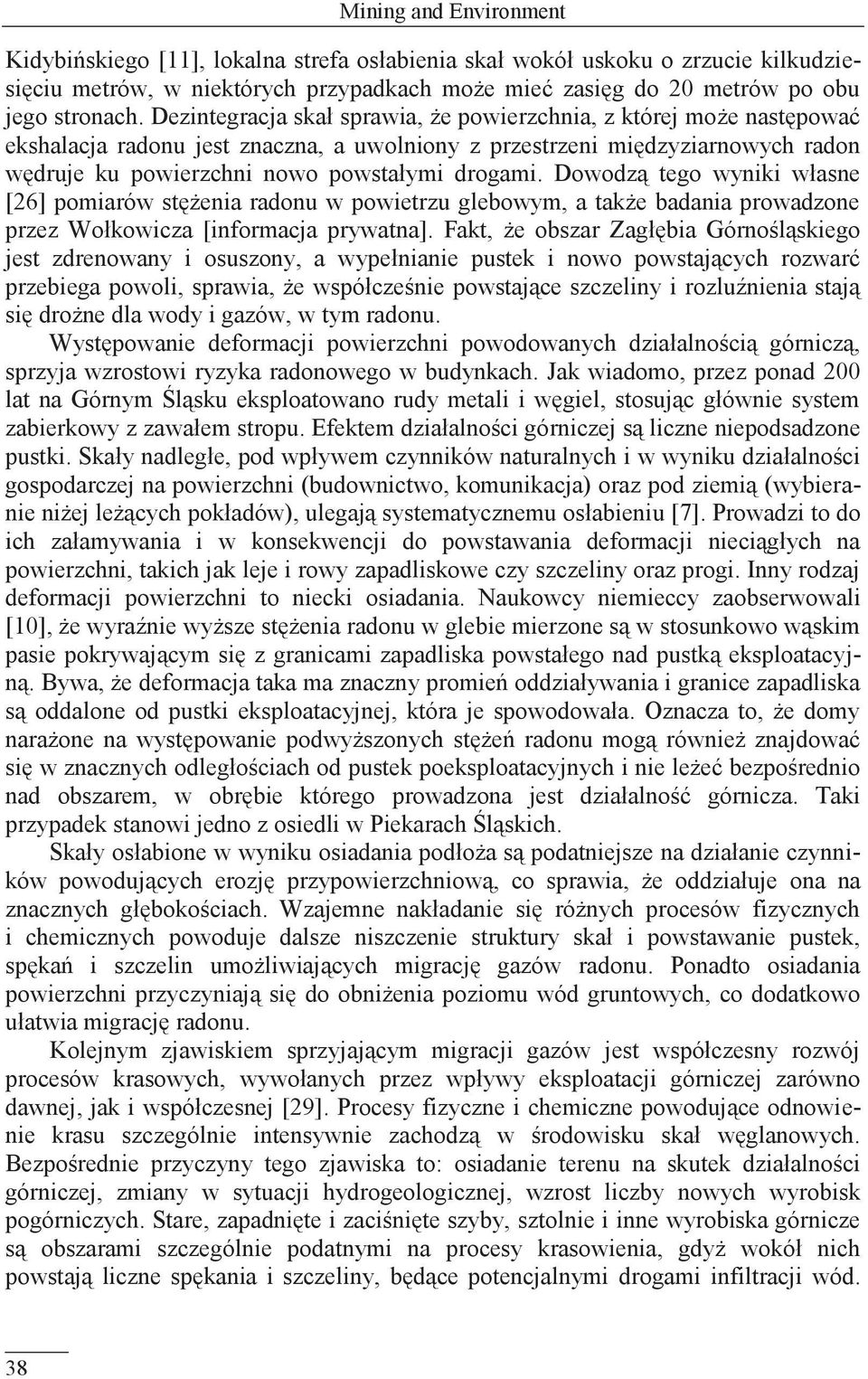 Dowodzą tego wyniki własne [26] pomiarów stężenia radonu w powietrzu glebowym, a także badania prowadzone przez Wołkowicza [informacja prywatna].