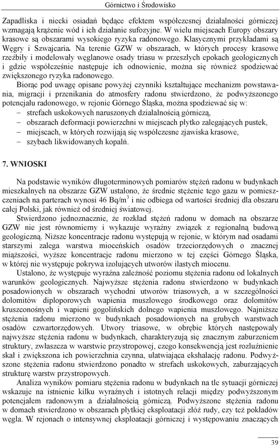 Na terenie GZW w obszarach, w których procesy krasowe rzeźbiły i modelowały węglanowe osady triasu w przeszłych epokach geologicznych i gdzie współcześnie następuje ich odnowienie, można się również