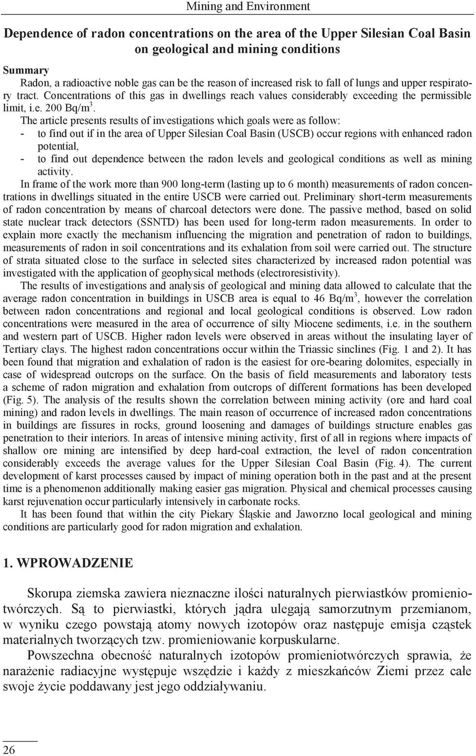 The article presents results of investigations which goals were as follow: - to find out if in the area of Upper Silesian Coal Basin (USCB) occur regions with enhanced radon potential, - to find out