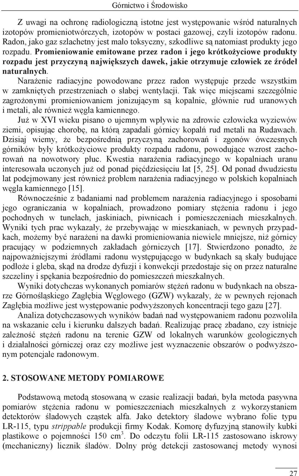 Promieniowanie emitowane przez radon i jego krótkożyciowe produkty rozpadu jest przyczyną największych dawek, jakie otrzymuje człowiek ze źródeł naturalnych.