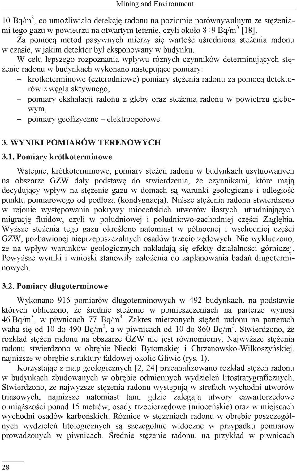 W celu lepszego rozpoznania wpływu różnych czynników determinujących stężenie radonu w budynkach wykonano następujące pomiary: krótkoterminowe (czterodniowe) pomiary stężenia radonu za pomocą
