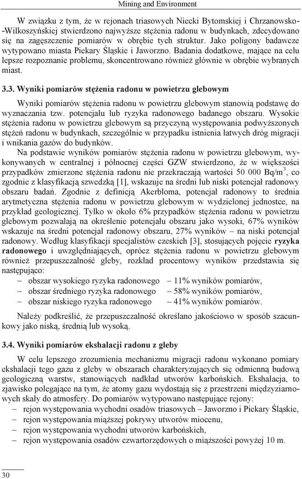 Badania dodatkowe, mające na celu lepsze rozpoznanie problemu, skoncentrowano również głównie w obrębie wybranych miast. 3.