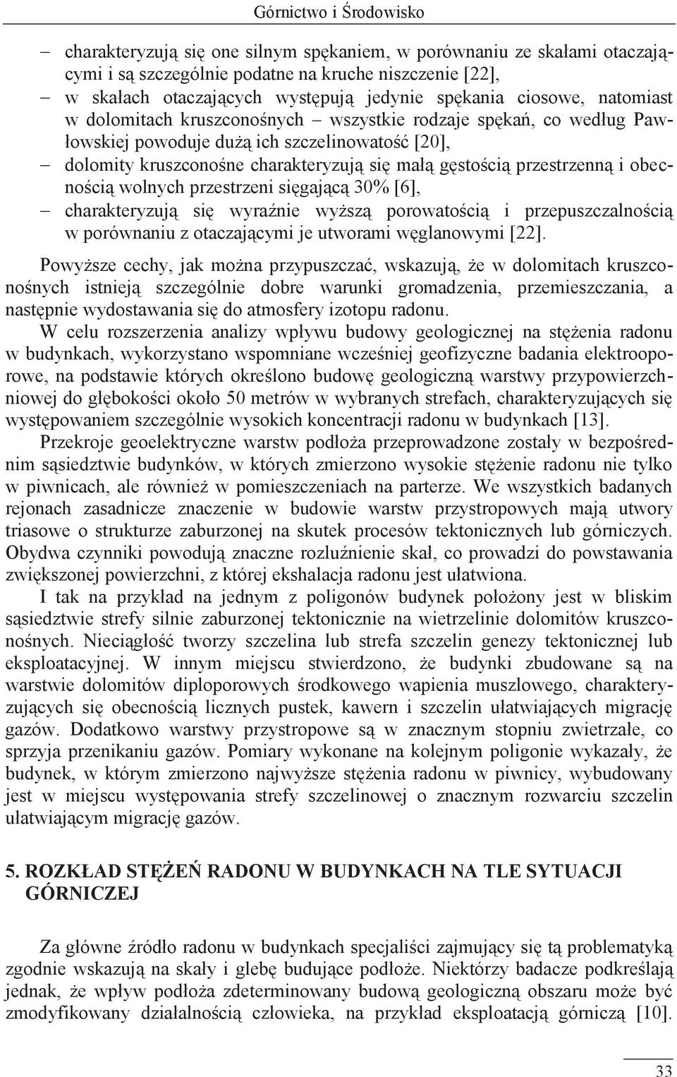 przestrzenną i obecnością wolnych przestrzeni sięgającą 30% [6], charakteryzują się wyraźnie wyższą porowatością i przepuszczalnością w porównaniu z otaczającymi je utworami węglanowymi [22].