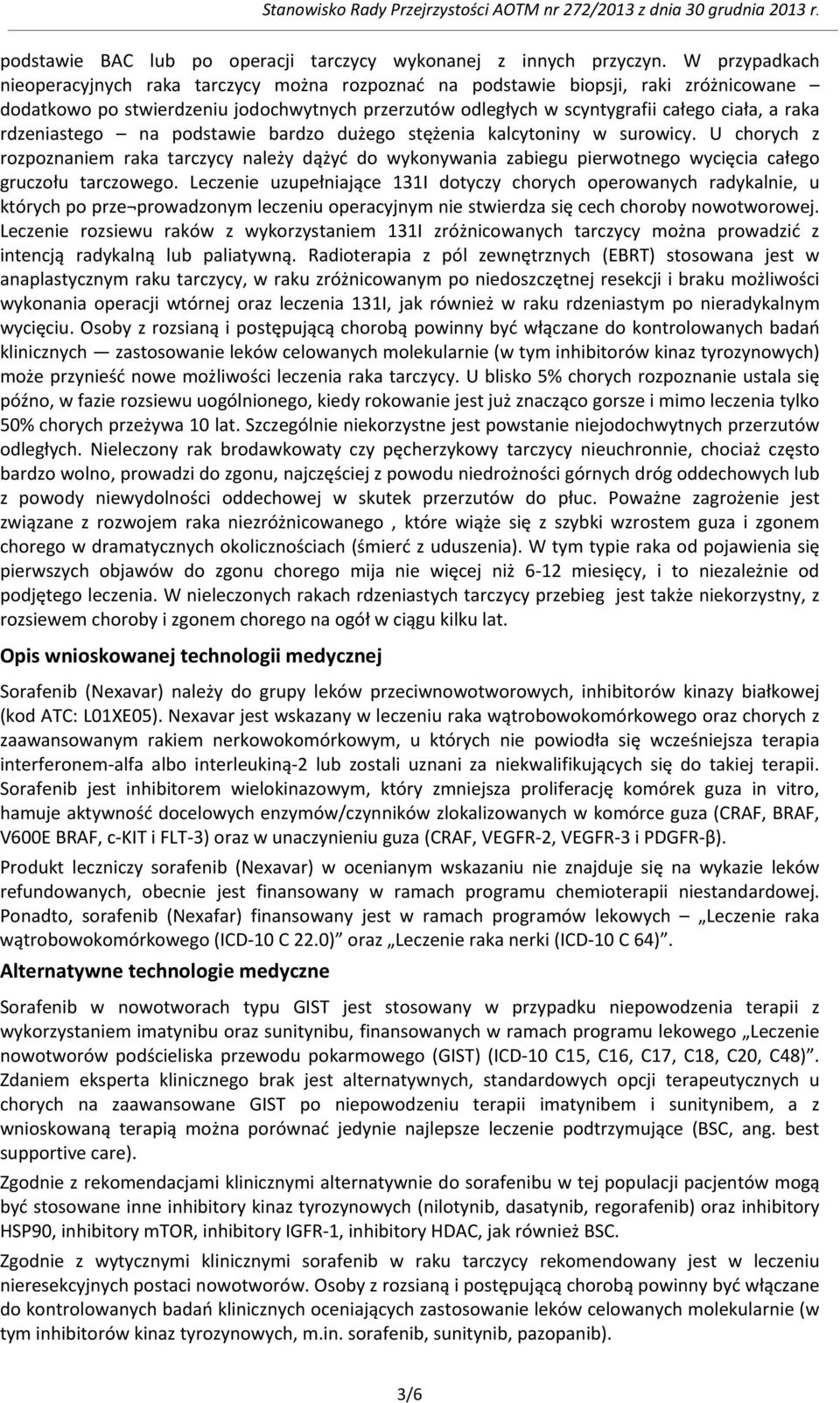 rdzeniastego na podstawie bardzo dużego stężenia kalcytoniny w surowicy. U chorych z rozpoznaniem raka tarczycy należy dążyć do wykonywania zabiegu pierwotnego wycięcia całego gruczołu tarczowego.