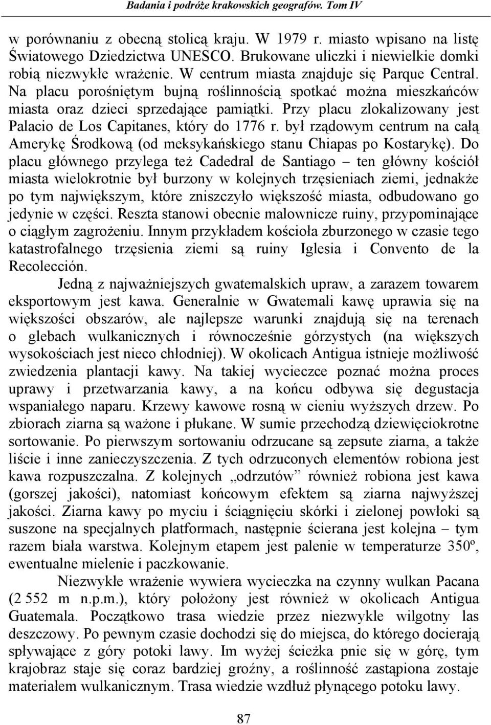 Przy placu zlokalizowany jest Palacio de Los Capitanes, który do 1776 r. był rządowym centrum na całą Amerykę Środkową (od meksykańskiego stanu Chiapas po Kostarykę).