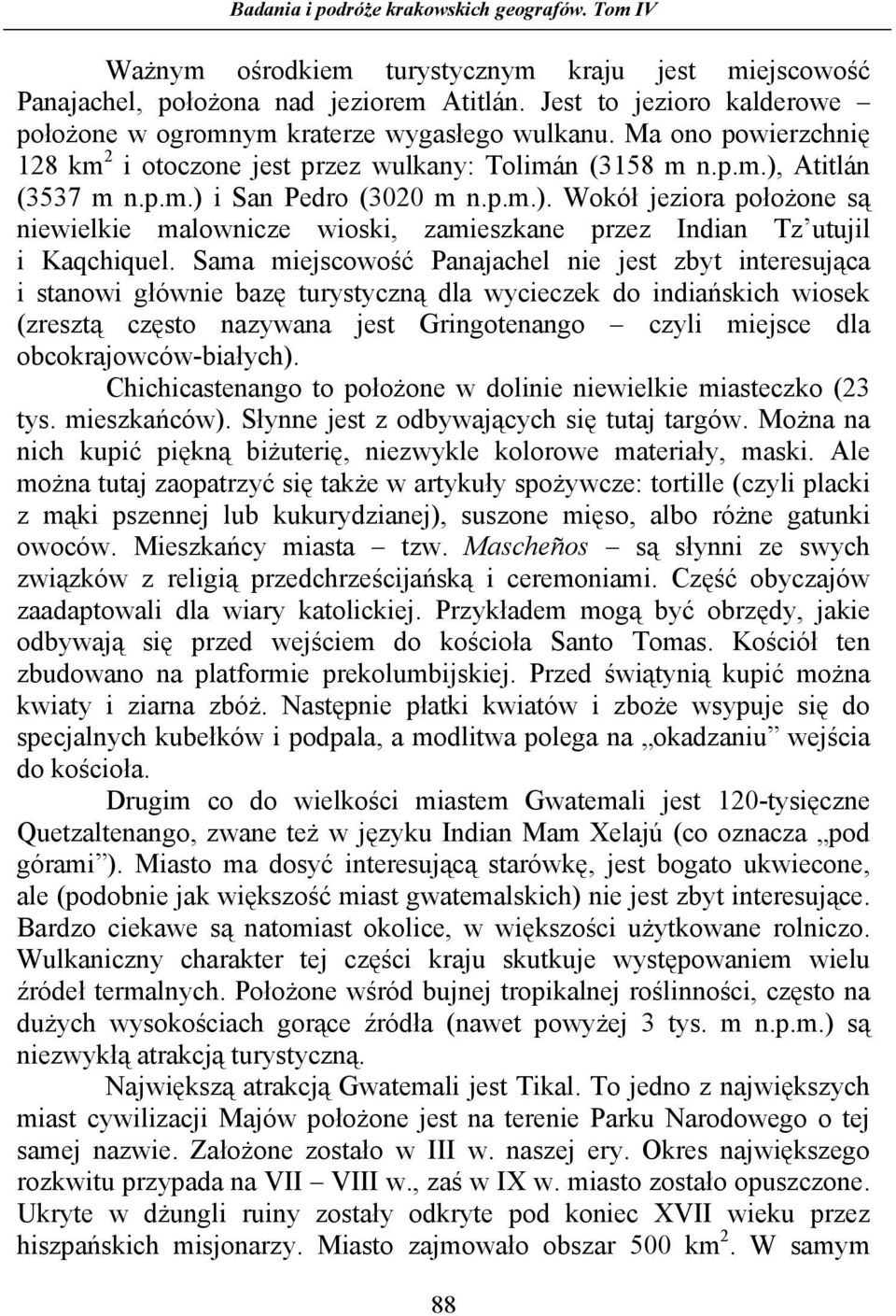 Sama miejscowość Panajachel nie jest zbyt interesująca i stanowi głównie bazę turystyczną dla wycieczek do indiańskich wiosek (zresztą często nazywana jest Gringotenango czyli miejsce dla