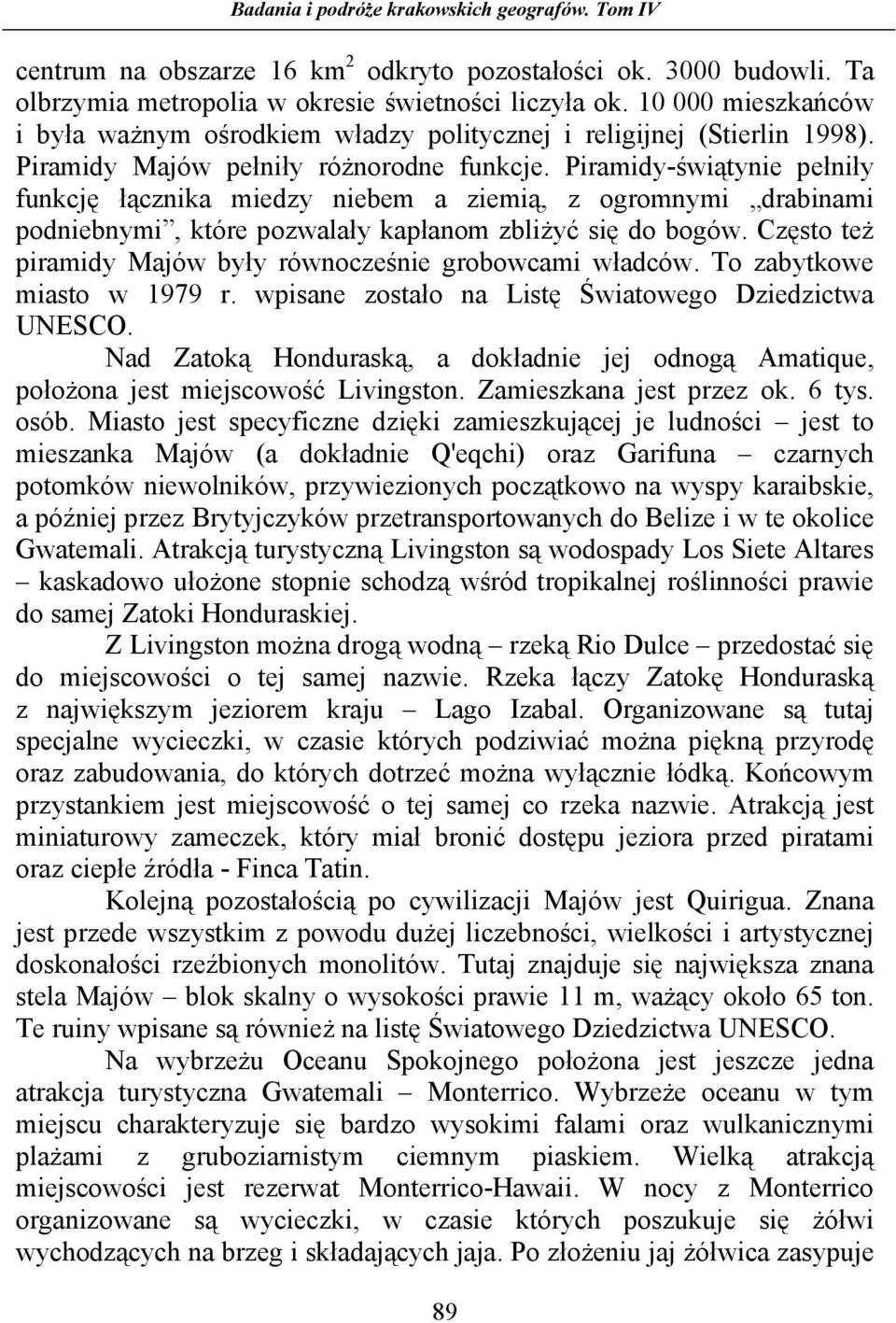 Piramidy-świątynie pełniły funkcję łącznika miedzy niebem a ziemią, z ogromnymi drabinami podniebnymi, które pozwalały kapłanom zbliŝyć się do bogów.