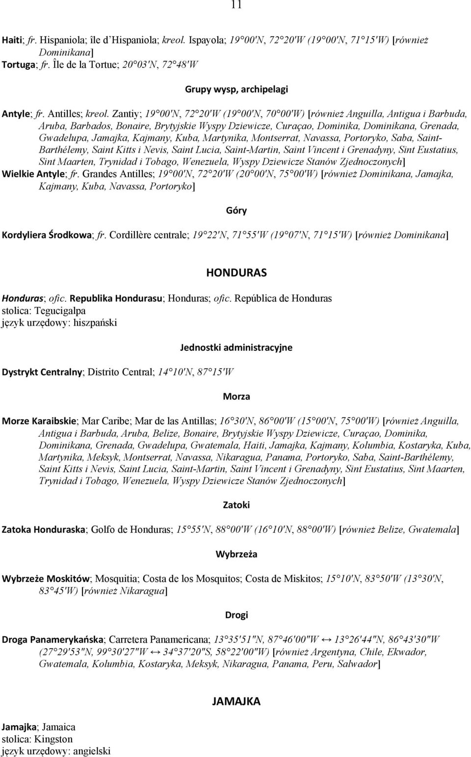 Kajmany, Kuba, Martynika, Montserrat, Navassa, Portoryko, Saba, Saint- Barthélemy, Saint Kitts i Nevis, Saint Lucia, Saint-Martin, Saint Vincent i Grenadyny, Sint Eustatius, Sint Maarten, Trynidad i